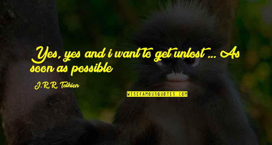 Dornier Medtech Quotes By J.R.R. Tolkien: Yes, yes and i want to get unlost Dornier Medtech Quotes By J.R.R. Tolkien: Yes, yes and i want to get unlost