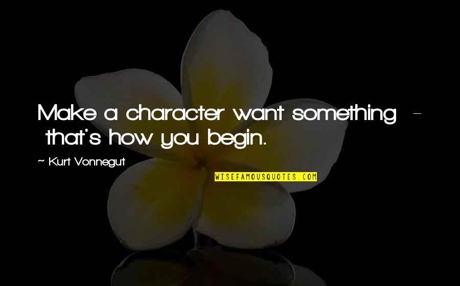 Dornier Medtech Quotes By Kurt Vonnegut: Make a character want something - that's how Dornier Medtech Quotes By Kurt Vonnegut: Make a character want something - that's how