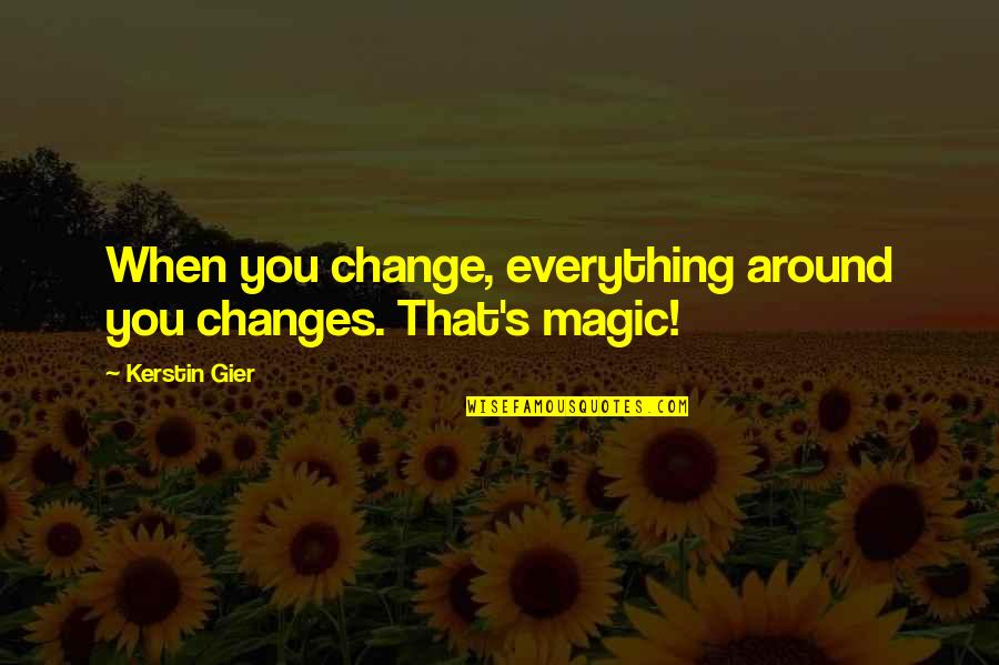 Dorning Kubota Quotes By Kerstin Gier: When you change, everything around you changes. That's
