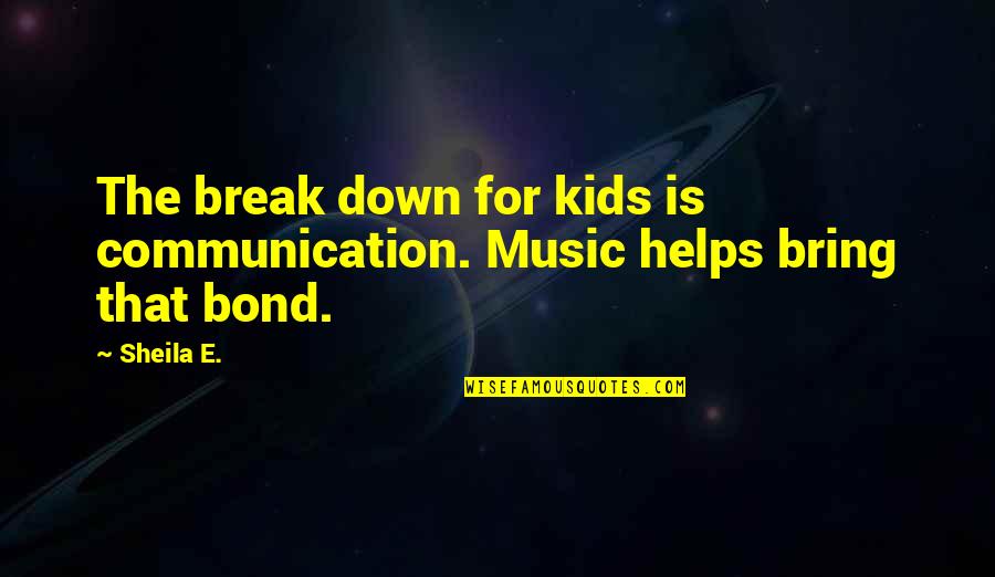 Dorning Kubota Quotes By Sheila E.: The break down for kids is communication. Music