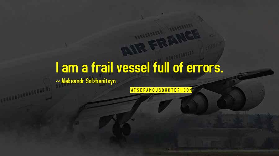 Dornstein Icon Quotes By Aleksandr Solzhenitsyn: I am a frail vessel full of errors. Dornstein Icon Quotes By Aleksandr Solzhenitsyn: I am a frail vessel full of errors.