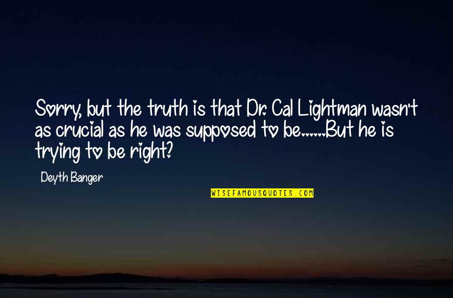 Dornstein Icon Quotes By Deyth Banger: Sorry, but the truth is that Dr. Cal Dornstein Icon Quotes By Deyth Banger: Sorry, but the truth is that Dr. Cal