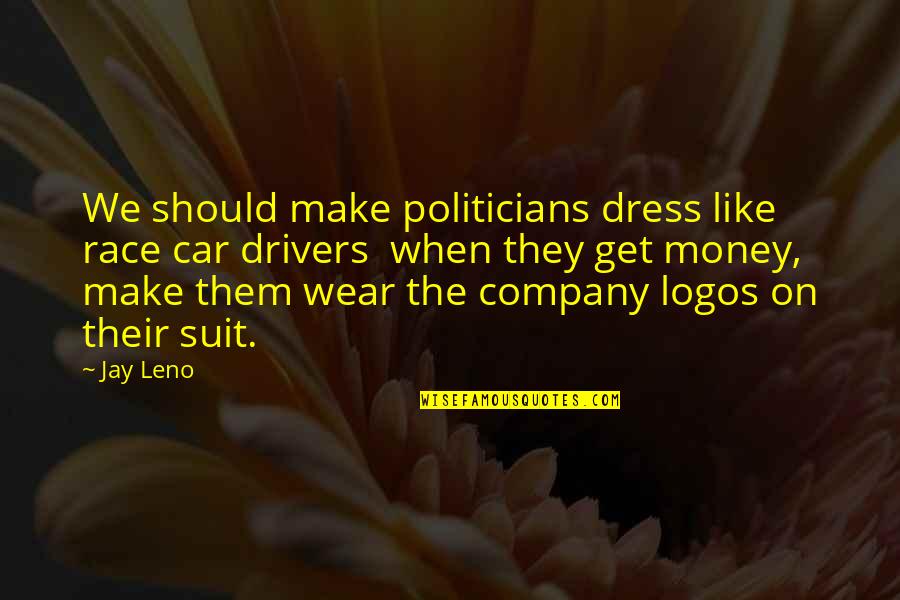 Dornstein Icon Quotes By Jay Leno: We should make politicians dress like race car Dornstein Icon Quotes By Jay Leno: We should make politicians dress like race car