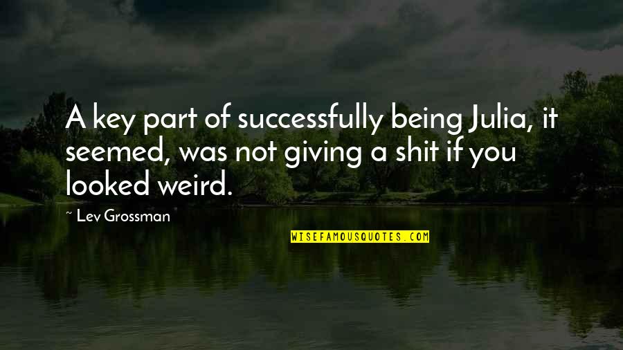Dornyair Quotes By Lev Grossman: A key part of successfully being Julia, it Dornyair Quotes By Lev Grossman: A key part of successfully being Julia, it