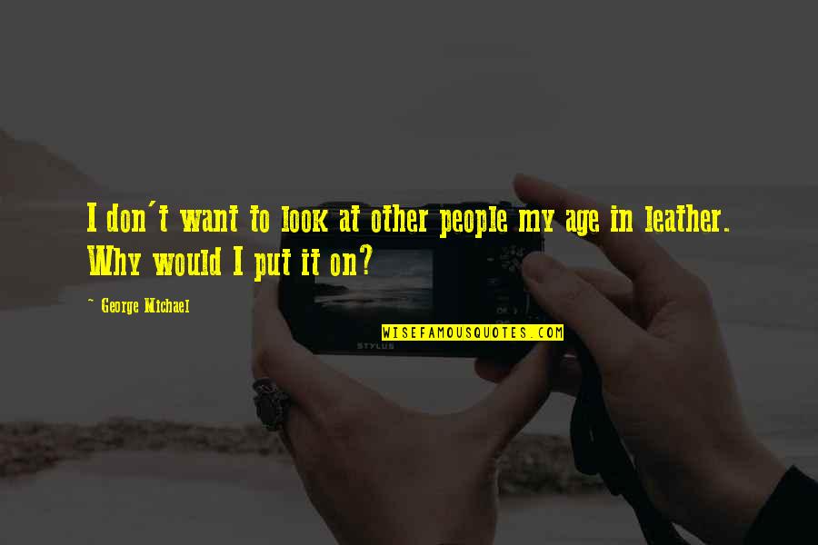 Dornyay Quotes By George Michael: I don't want to look at other people
