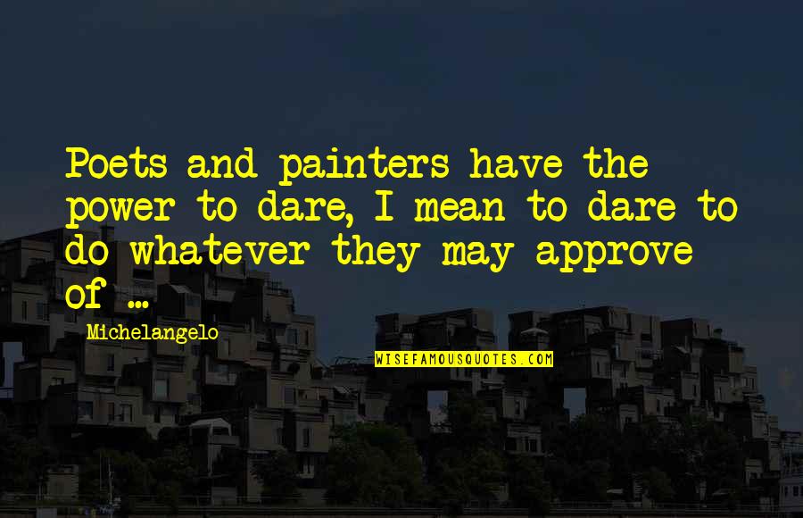 Dornyay Quotes By Michelangelo: Poets and painters have the power to dare, Dornyay Quotes By Michelangelo: Poets and painters have the power to dare,