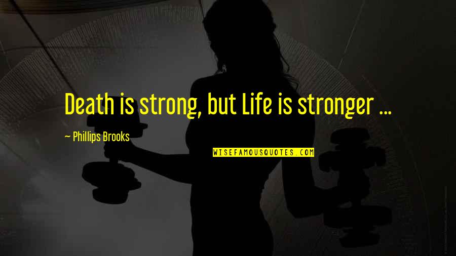Dorobantu Valentin Quotes By Phillips Brooks: Death is strong, but Life is stronger ...
