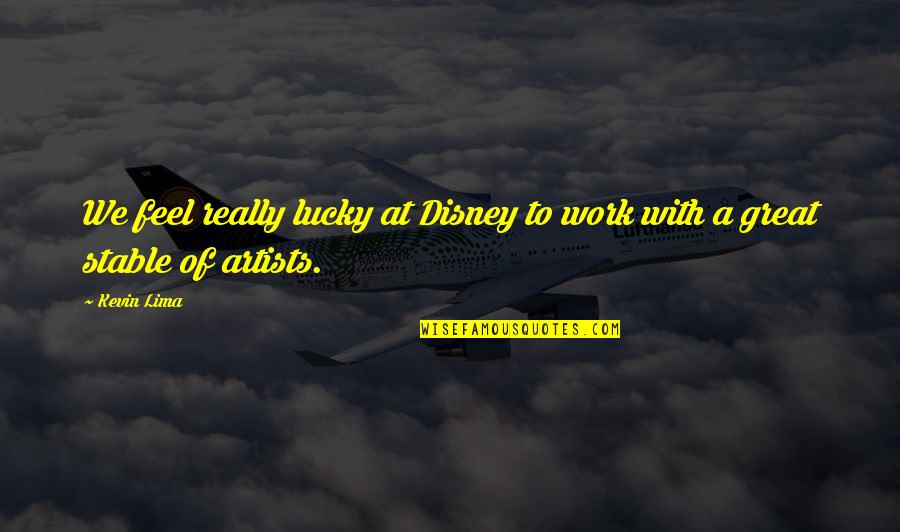 Dorofeeva Quotes By Kevin Lima: We feel really lucky at Disney to work