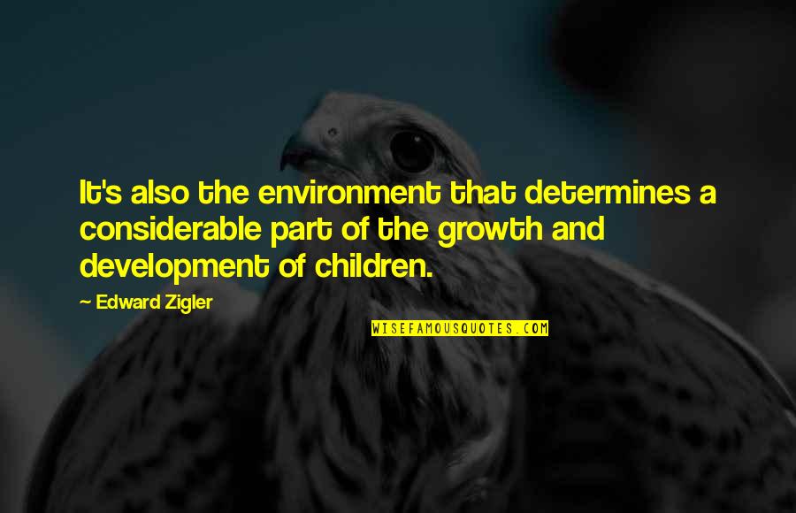 Dorogi Banyasz Quotes By Edward Zigler: It's also the environment that determines a considerable Dorogi Banyasz Quotes By Edward Zigler: It's also the environment that determines a considerable