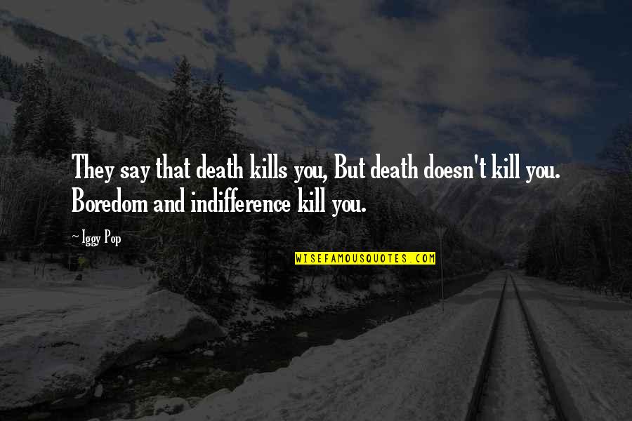 Dorongan Adalah Quotes By Iggy Pop: They say that death kills you, But death