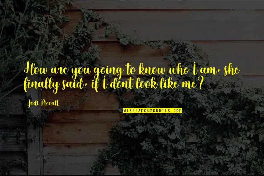 Dorongan Adalah Quotes By Jodi Picoult: How are you going to know who I