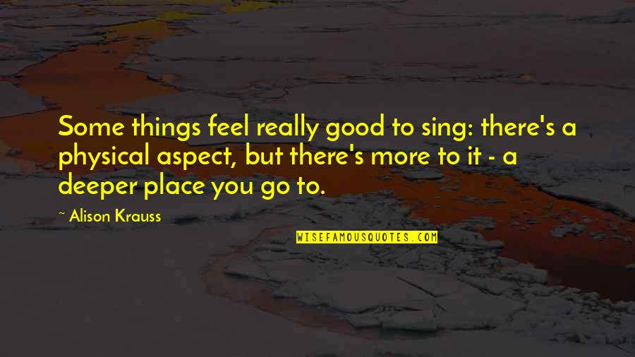 Dorongan Berprestasi Quotes By Alison Krauss: Some things feel really good to sing: there's Dorongan Berprestasi Quotes By Alison Krauss: Some things feel really good to sing: there's