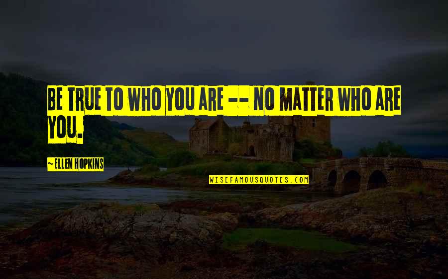 Doronin Ilya Quotes By Ellen Hopkins: Be true to who you are -- no Doronin Ilya Quotes By Ellen Hopkins: Be true to who you are -- no