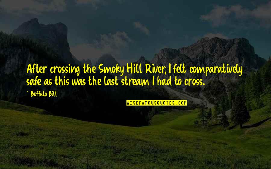 Doros Bac Quotes By Buffalo Bill: After crossing the Smoky Hill River, I felt Doros Bac Quotes By Buffalo Bill: After crossing the Smoky Hill River, I felt
