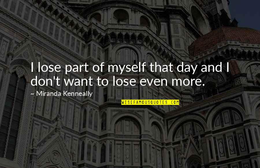 Doros Bac Quotes By Miranda Kenneally: I lose part of myself that day and Doros Bac Quotes By Miranda Kenneally: I lose part of myself that day and