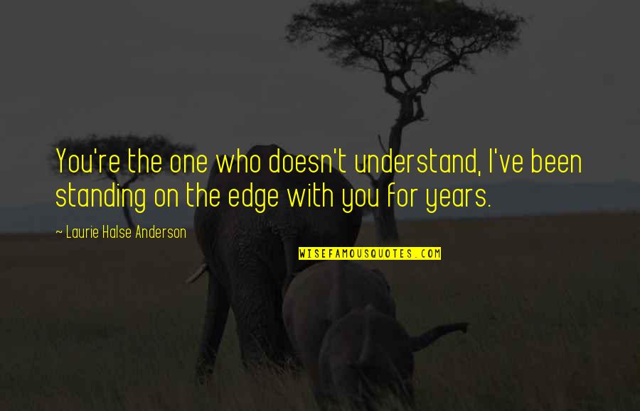 Doroshenko Quotes By Laurie Halse Anderson: You're the one who doesn't understand, I've been Doroshenko Quotes By Laurie Halse Anderson: You're the one who doesn't understand, I've been