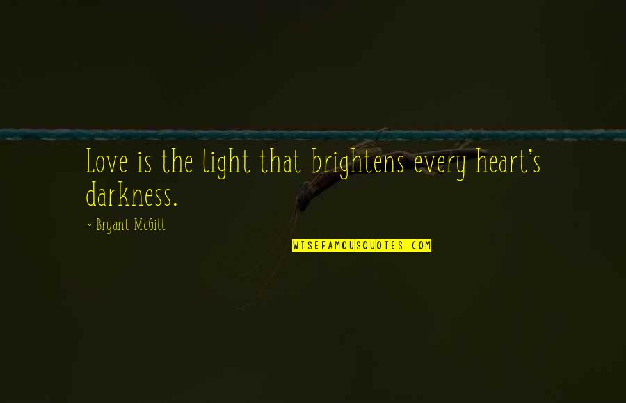 Doroshina Pic Quotes By Bryant McGill: Love is the light that brightens every heart's Doroshina Pic Quotes By Bryant McGill: Love is the light that brightens every heart's