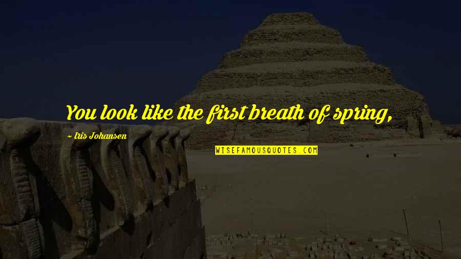 Doroshina Pic Quotes By Iris Johansen: You look like the first breath of spring, Doroshina Pic Quotes By Iris Johansen: You look like the first breath of spring,