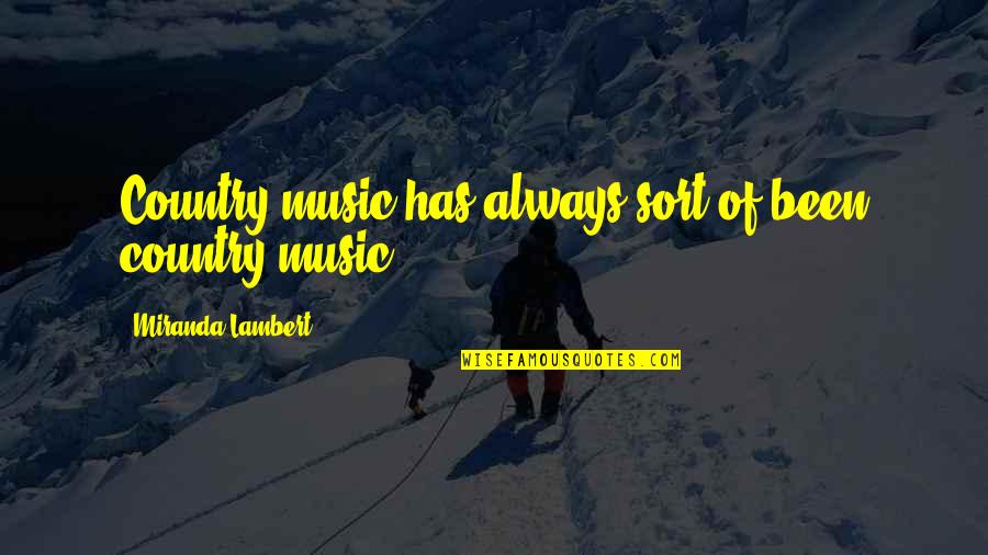 Doroski Chiropractic Neurology Quotes By Miranda Lambert: Country music has always sort of been country Doroski Chiropractic Neurology Quotes By Miranda Lambert: Country music has always sort of been country