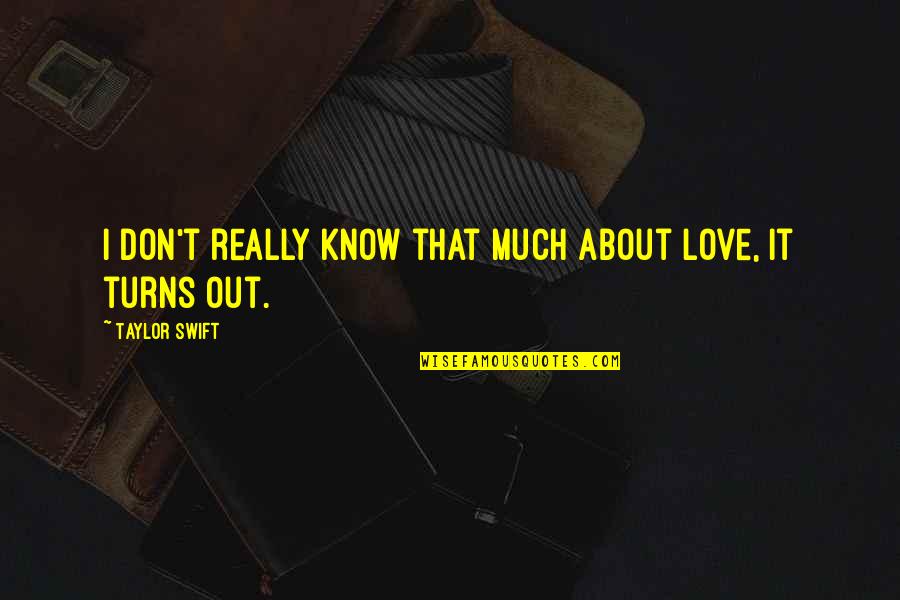 Doroski Chiropractic Neurology Quotes By Taylor Swift: I don't really know that much about love, Doroski Chiropractic Neurology Quotes By Taylor Swift: I don't really know that much about love,