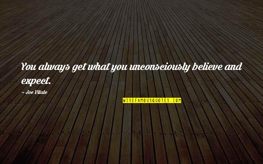 Doroteya Tsarska Quotes By Joe Vitale: You always get what you unconsciously believe and