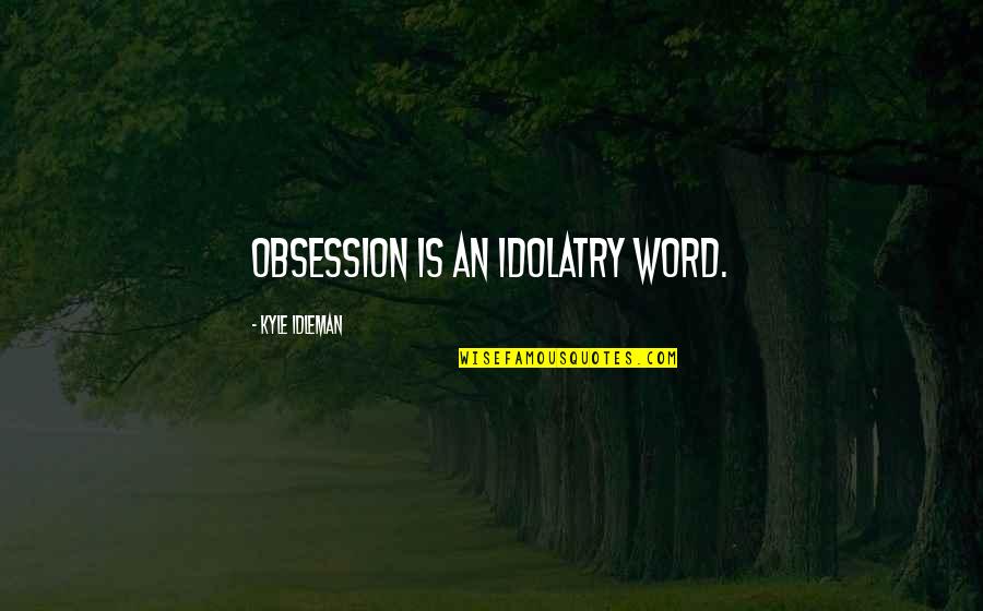 Doroteya Wozniak Quotes By Kyle Idleman: Obsession is an idolatry word. Doroteya Wozniak Quotes By Kyle Idleman: Obsession is an idolatry word.