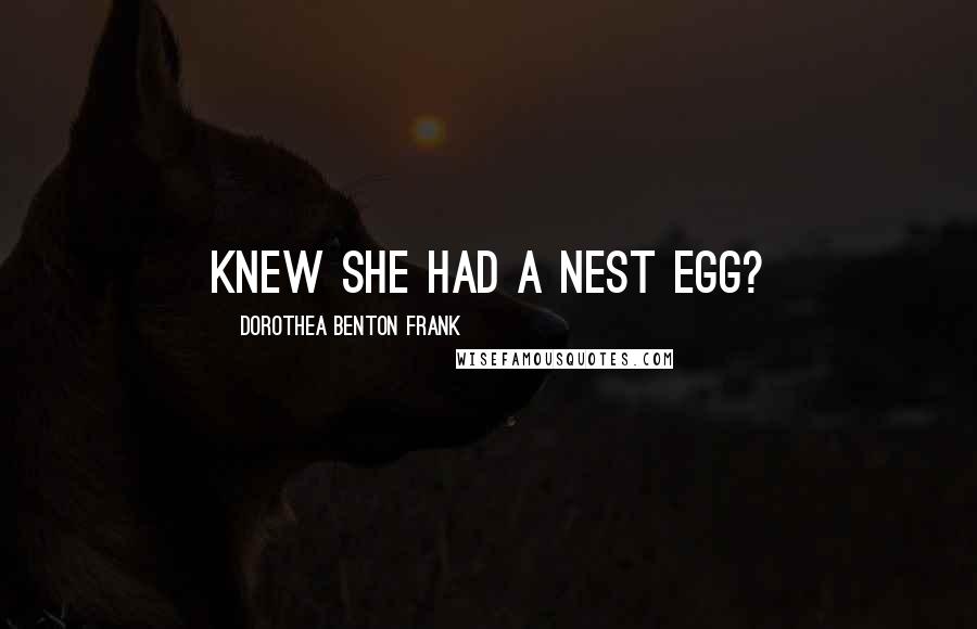 Dorothea Benton Frank quotes: knew she had a nest egg?