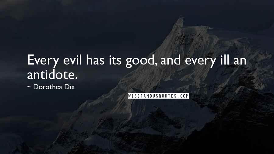 Dorothea Dix quotes: Every evil has its good, and every ill an antidote.