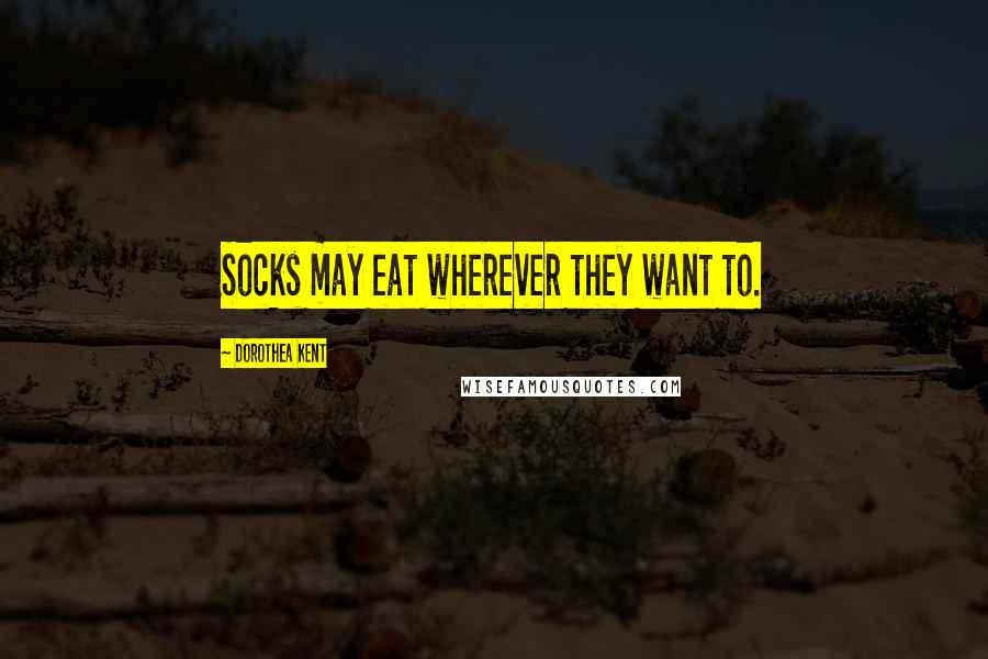 Dorothea Kent quotes: Socks may eat wherever they want to.