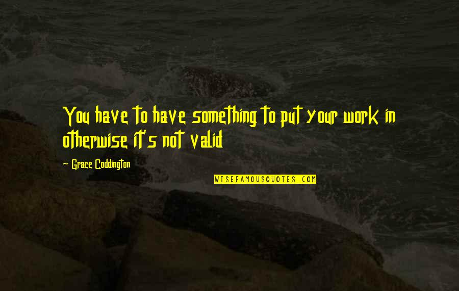 Dorothea Lange Quotes By Grace Coddington: You have to have something to put your Dorothea Lange Quotes By Grace Coddington: You have to have something to put your