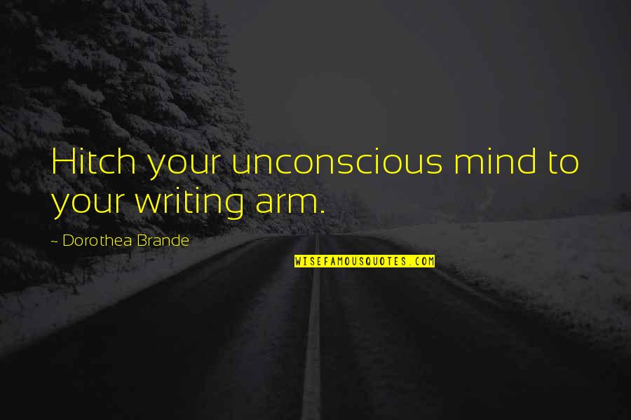 Dorothea Quotes By Dorothea Brande: Hitch your unconscious mind to your writing arm.