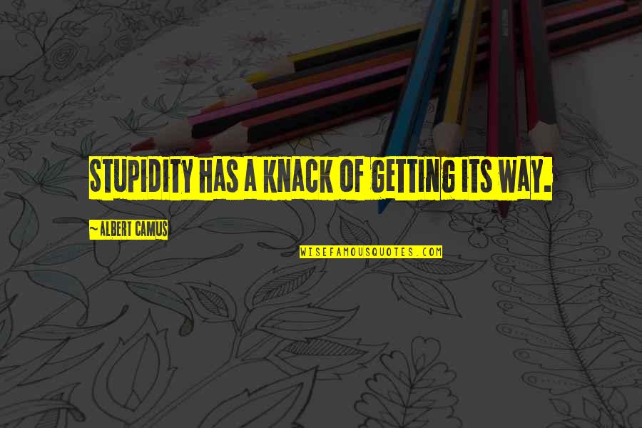 Dorothea Rockburne Quotes By Albert Camus: Stupidity has a knack of getting its way. Dorothea Rockburne Quotes By Albert Camus: Stupidity has a knack of getting its way.