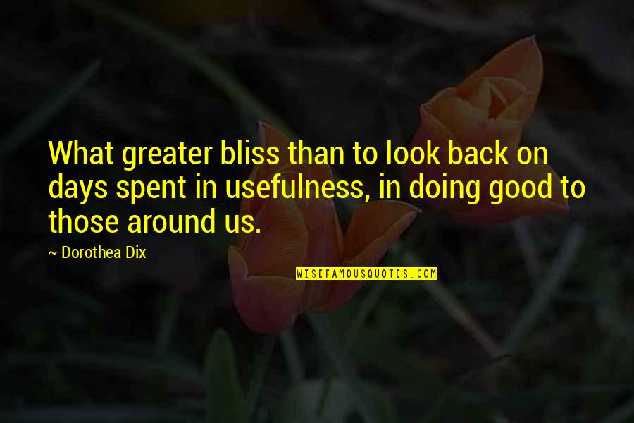 Dorothea's Quotes By Dorothea Dix: What greater bliss than to look back on