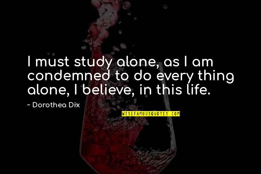 Dorothea's Quotes By Dorothea Dix: I must study alone, as I am condemned