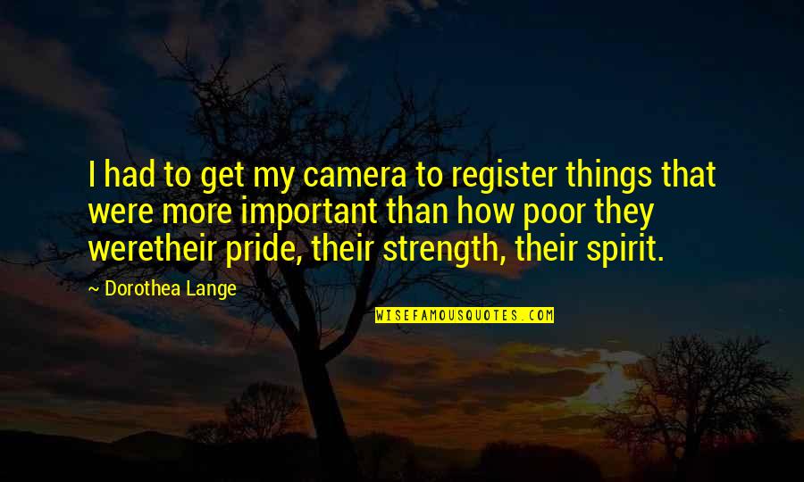Dorothea's Quotes By Dorothea Lange: I had to get my camera to register