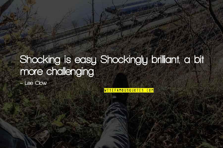 Dorothee Deluzy Quotes By Lee Clow: Shocking is easy. Shockingly brilliant, a bit more