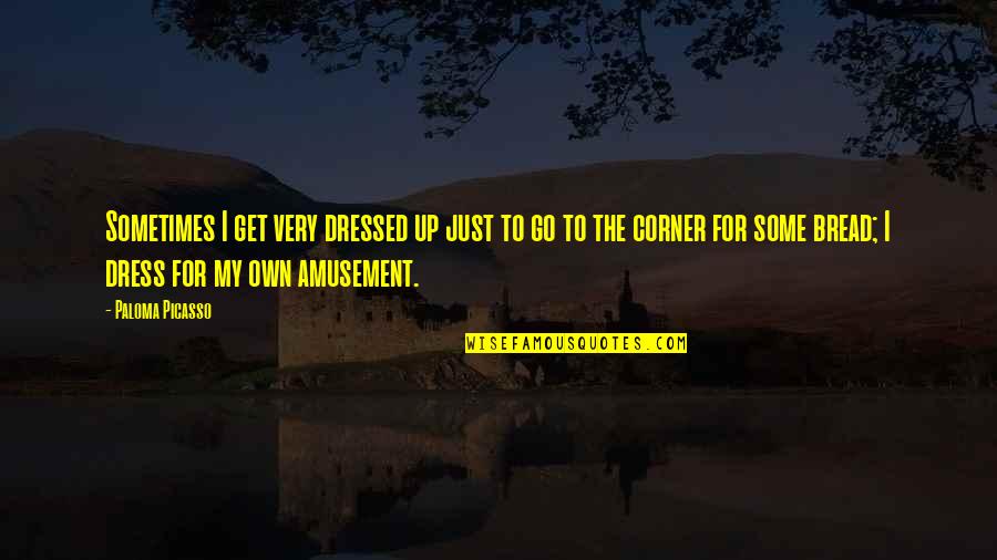 Dorothee Deluzy Quotes By Paloma Picasso: Sometimes I get very dressed up just to Dorothee Deluzy Quotes By Paloma Picasso: Sometimes I get very dressed up just to