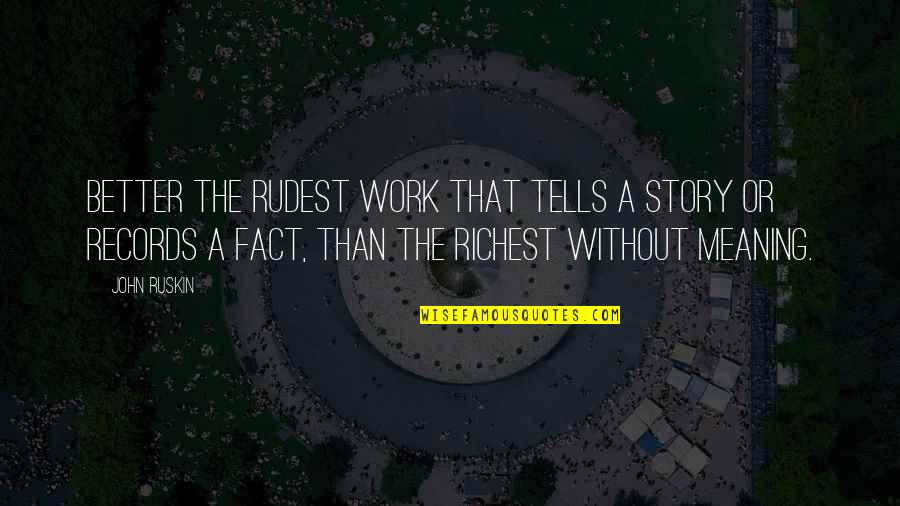 Dorothee Gilbert Quotes By John Ruskin: Better the rudest work that tells a story Dorothee Gilbert Quotes By John Ruskin: Better the rudest work that tells a story