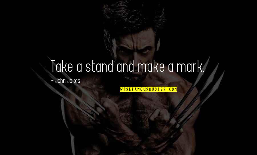 Dorothee Oberlinger Quotes By John Jakes: Take a stand and make a mark. Dorothee Oberlinger Quotes By John Jakes: Take a stand and make a mark.