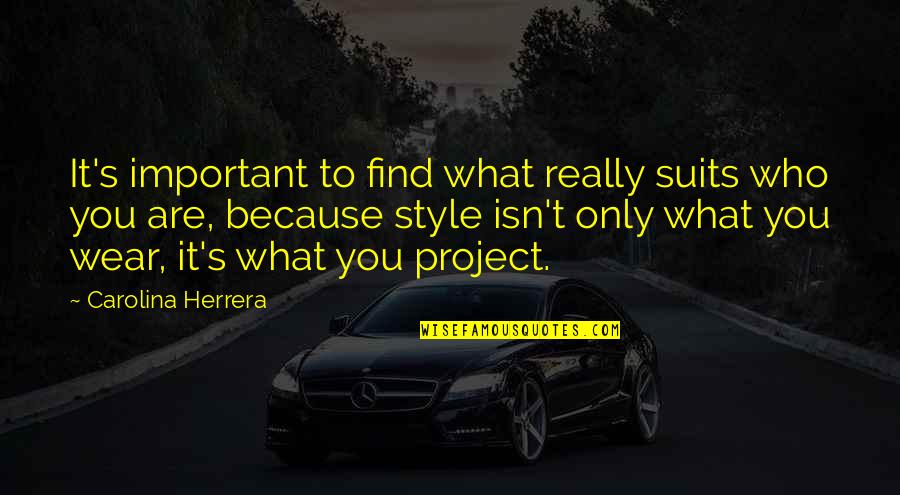 Dorotheo Dennis Quotes By Carolina Herrera: It's important to find what really suits who Dorotheo Dennis Quotes By Carolina Herrera: It's important to find what really suits who