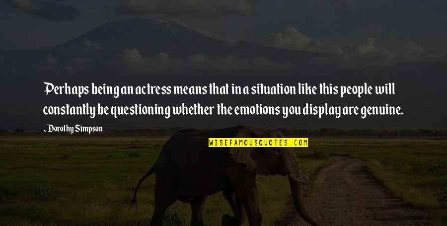 Dorotheo V Quotes By Dorothy Simpson: Perhaps being an actress means that in a Dorotheo V Quotes By Dorothy Simpson: Perhaps being an actress means that in a