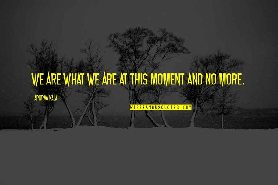 Dorotheus Of Sidon Quotes By Aporva Kala: We are what we are at this moment