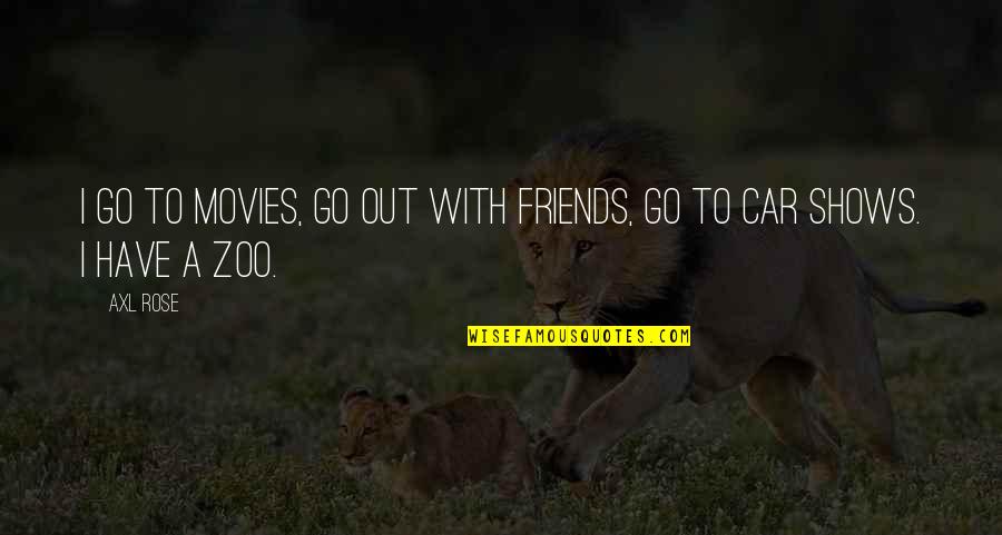 Dorotheus Of Sidon Quotes By Axl Rose: I go to movies, go out with friends,
