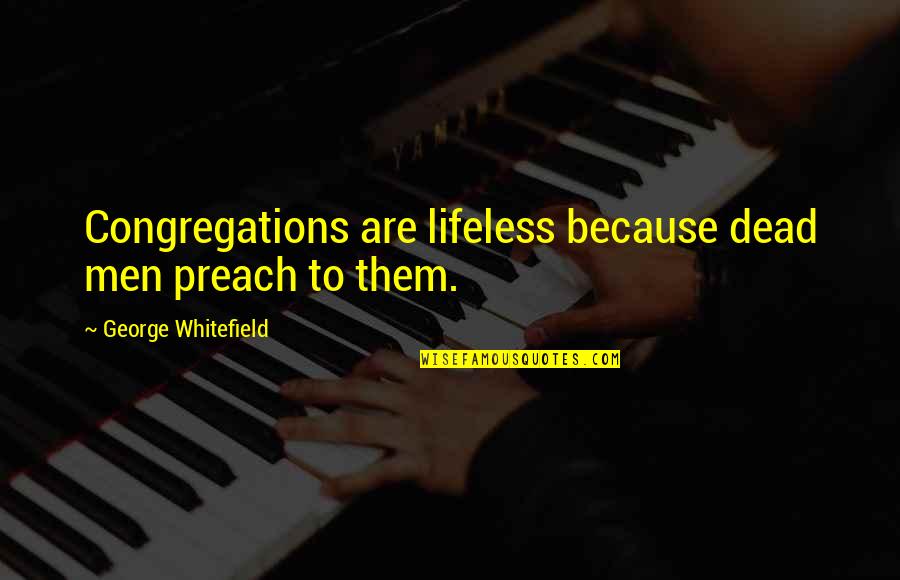 Dorotheus Of Sidon Quotes By George Whitefield: Congregations are lifeless because dead men preach to