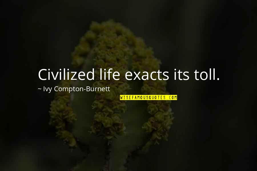 Dorothie Okleson Quotes By Ivy Compton-Burnett: Civilized life exacts its toll. Dorothie Okleson Quotes By Ivy Compton-Burnett: Civilized life exacts its toll.