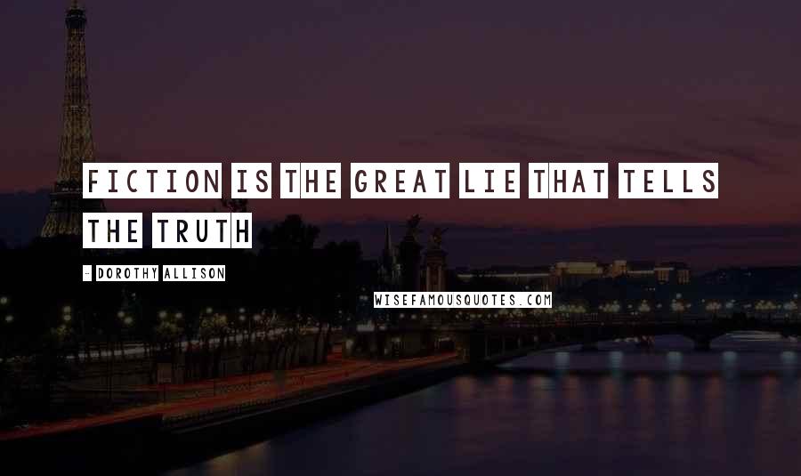 Dorothy Allison quotes: fiction is the great lie that tells the truth