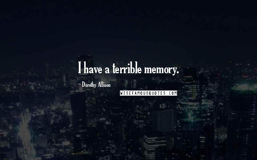 Dorothy Allison quotes: I have a terrible memory.