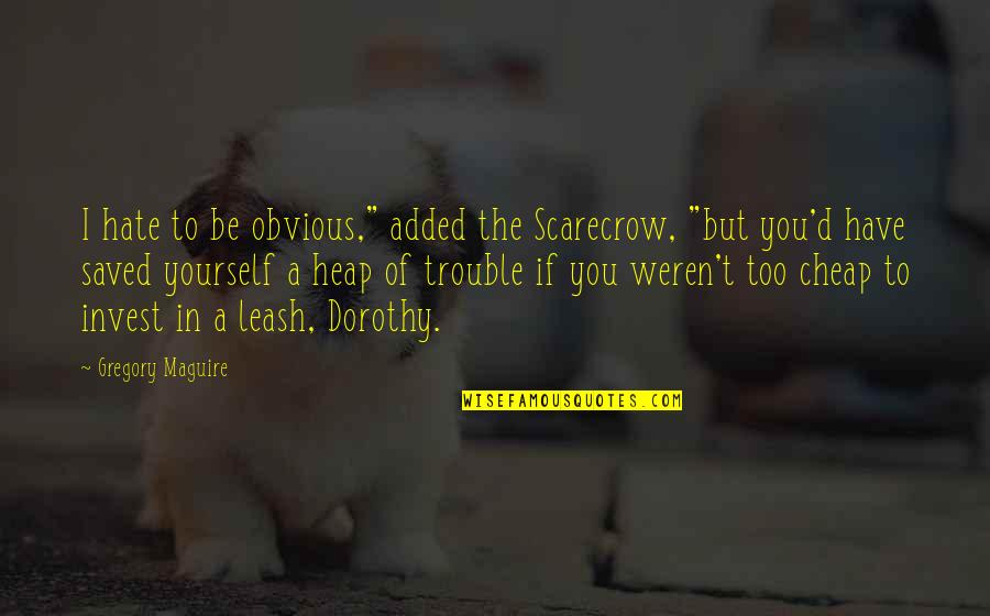 Dorothy And Scarecrow Quotes By Gregory Maguire: I hate to be obvious," added the Scarecrow,