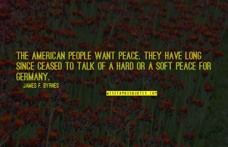 Dorothy And Sophia Quotes By James F. Byrnes: The American people want peace. They have long