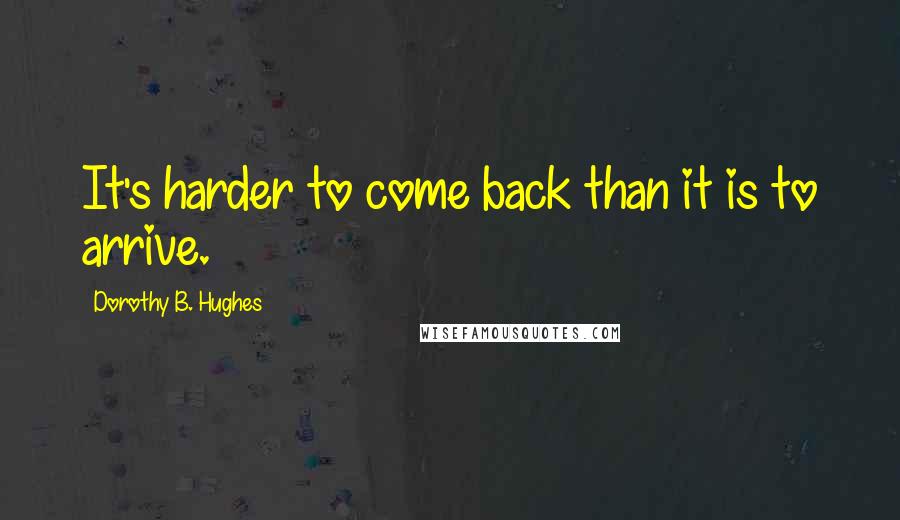 Dorothy B. Hughes quotes: It's harder to come back than it is to arrive.